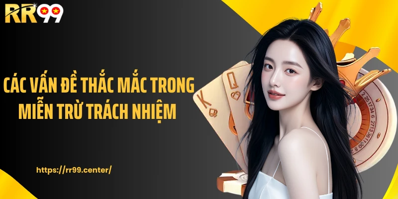 Các vấn đề thắc mắc trong miễn trừ trách nhiệm 
