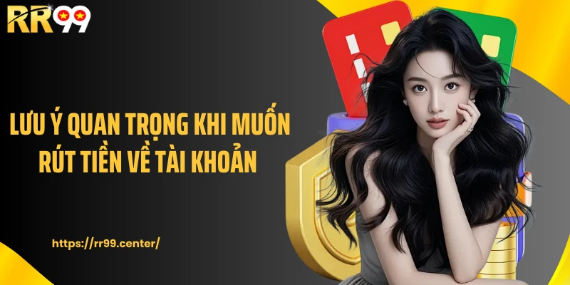 Lưu ý quan trọng khi muốn rút tiền về tài khoản 
