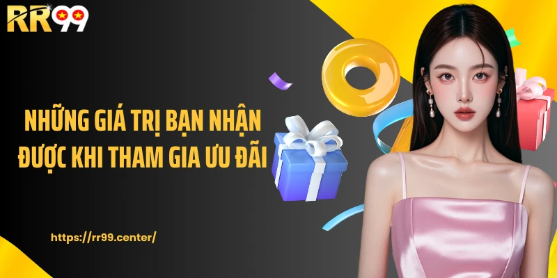 Những giá trị bạn nhận được khi tham gia ưu đãi