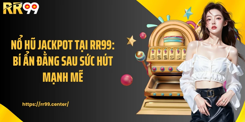 Nổ hũ jackpot tại RR99: Bí ẩn đằng sau sức hút mạnh mẽ