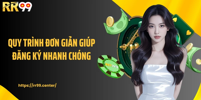 Quy trình đơn giản giúp đăng ký nhanh chóng