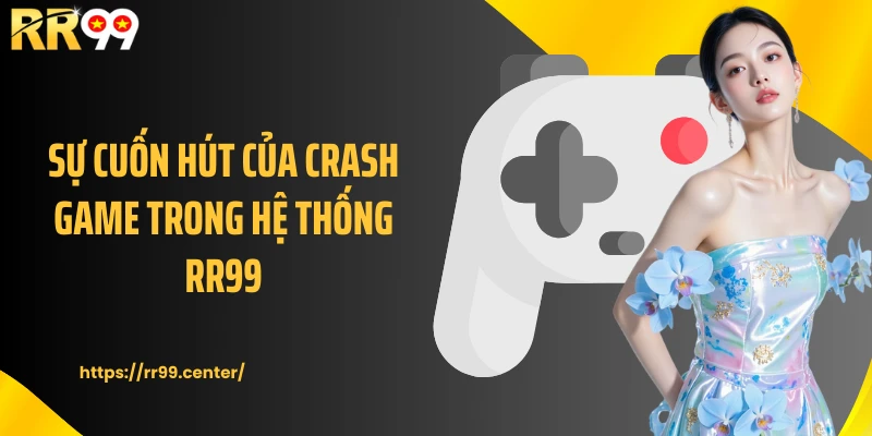 Sự cuốn hút của Crash game trong hệ thống RR99