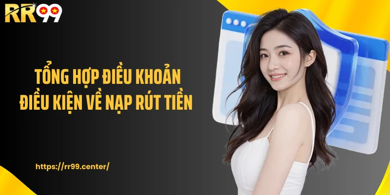 Tổng hợp điều khoản điều kiện về nạp rút tiền 