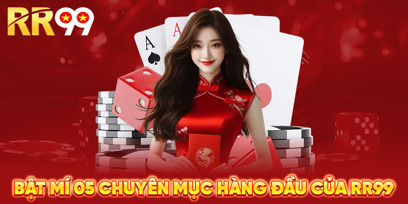 Bật mí 05 chuyên mục hàng đầu của RR99